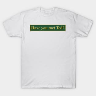 Have you met Ted? - How I met your mother T-Shirt